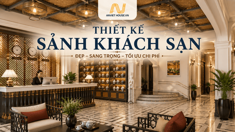 Anviethouse thiết kế thi công nội thất sảnh khách sạn chuyên nghiệp