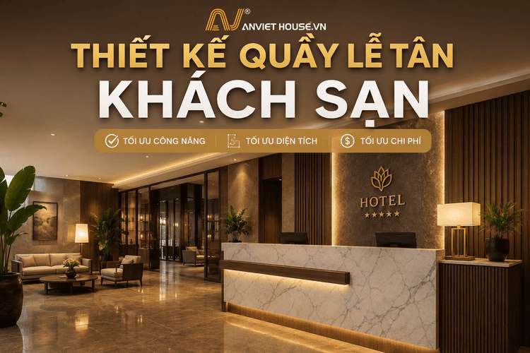 Thiết kế quầy lễ tân khách sạn chuyên nghiệp tối ưu công năng